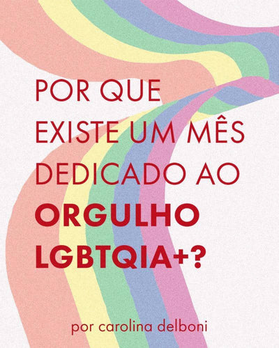 Entenda por que existe um mês dedicado ao Orgulho LGBTQIA+